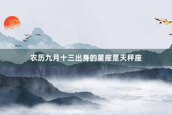 农历九月十三出身的星座是天秤座